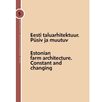 "Eesti taluarhitektuur. Püsiv ja muutuv" Eesti Vabaõhumuuseumi toimetised 5 (2016)